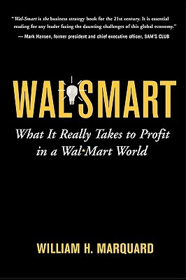 Wal-Smart: What It Really Takes to Profit in a Wal-Mart World by William Marquard