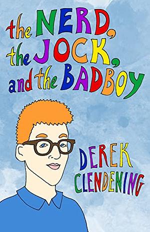 The Nerd, The Jock and The Badboy  by Derek Clendening