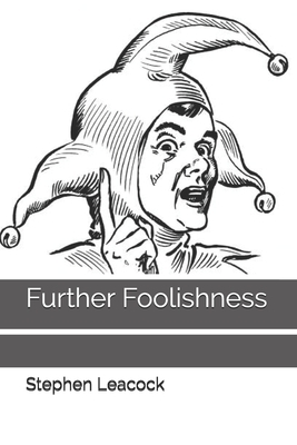 Further Foolishness by Stephen Leacock
