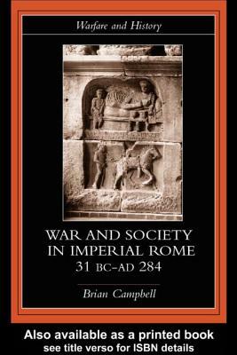 Warfare and Society in Imperial Rome, C. 31 BC-AD 280 by Brian Campbell