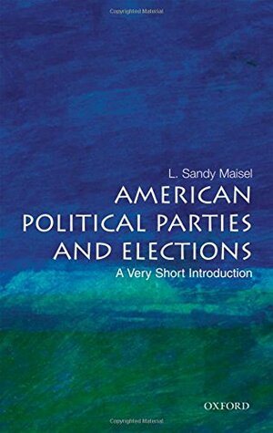 American Political Parties and Elections: A Very Short Introduction by L. Sandy Maisel