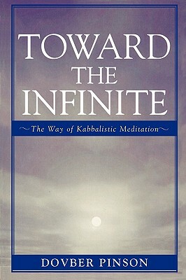 Toward the Infinite: The Way of Kabbalistic Meditation by Dovber Pinson