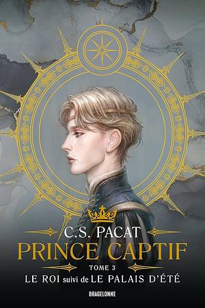 Prince Captif : Prince Captif Tome 3 - Le Roi suivi de Le Palais dété by C.S. Pacat