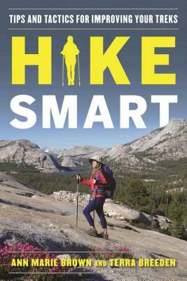 Hike Smart: Tips and Tactics for Improving Your Treks by Ann Marie Brown, Terra Breeden