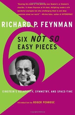 Six Not-So-Easy Pieces: Einstein's Relativity, Symmetry, and Space-Time by Richard P. Feynman, Roger Penrose