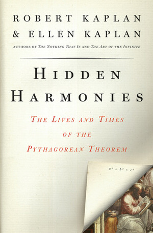 Hidden Harmonies: The Lives and Times of the Pythagorean Theorem by Ellen Kaplan, Robert M. Kaplan