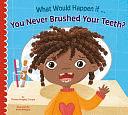 What Would Happen If You Never Brushed Your Teeth? by Thomas Kingsley Troupe