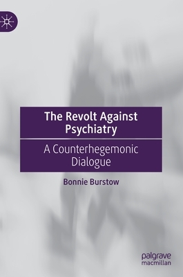 The Revolt Against Psychiatry: A Counterhegemonic Dialogue by Bonnie Burstow