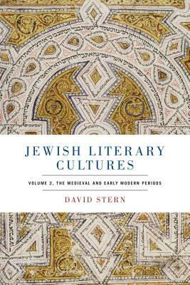 Jewish Literary Cultures: Volume 2, the Medieval and Early Modern Periods by David Stern