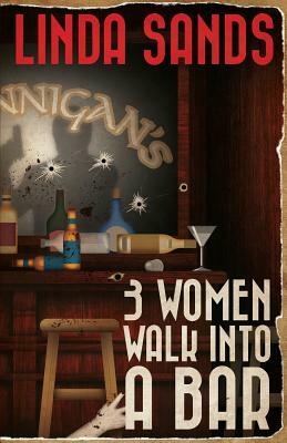 3 Women Walk into a Bar by Linda Sands