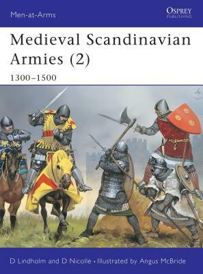 Medieval Scandinavian Armies (2): 1300-1500 by David Nicolle, David Lindholm