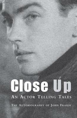 Close Up: An Actor Telling Tales by John Fraser