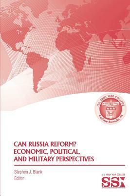 Can Russia Reform? Economic, Political, and Military Perspectves by Stephen J. Blank