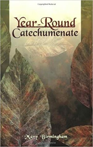 Year - Round Catechumenate by Mary Birmingham