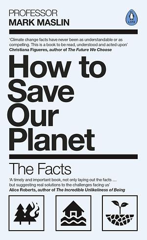 How To Save Our Planet: The Facts by Mark A. Maslin