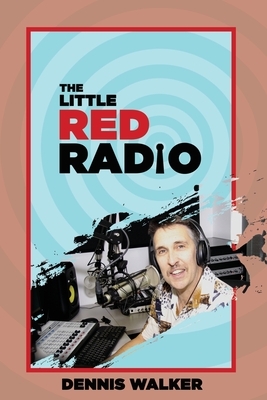 Little Red Radio: 40 Years Working in Small Radio by Dennis Walker