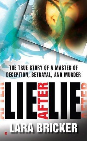 Lie After Lie: The True Story of A Master of Deception, Betrayal, and Murder by Lara Bricker, Lara Bricker