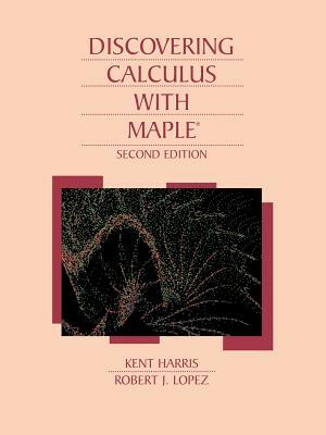 Discovering Calculus with Maple 2e by Harris, Robert J. Lopez, Kent Harris