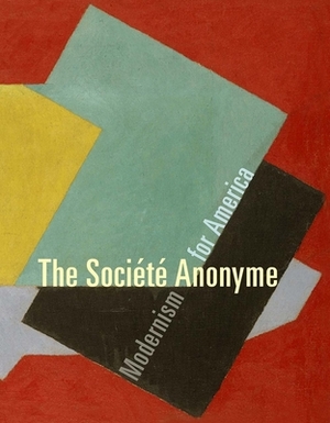 The Société Anonyme: Modernism for America by 