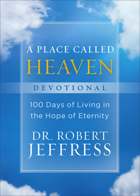 A Place Called Heaven Devotional: 100 Days of Living in the Hope of Eternity by Robert Jeffress