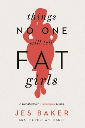 Things No One Will Tell Fat Girls: A Handbook for Unapologetic Living by 