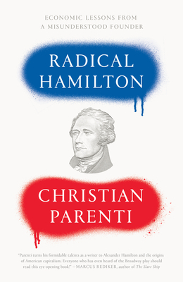 Radical Hamilton: Economic Lessons from a Misunderstood Founder by Christian Parenti