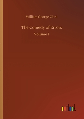 The Comedy of Errors: Volume 1 by William George Clark