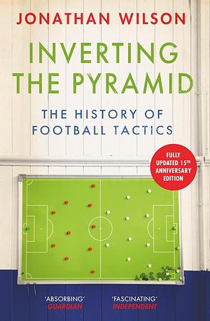 Inverting the Pyramid: The History of Football Tactics by Jonathan Wilson