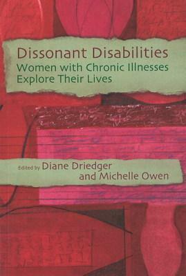 Dissonant Disabilities: Women with Chronic Illnesses Explore Their Lives by Michelle Owen, Diane Driedger