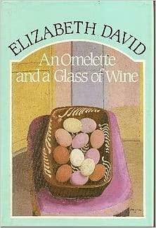 An Omelette And A Glass Of Wine by Elizabeth David