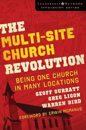 The Multi-Site Church Revolution: Being One Church in Many Locations (Leadership Network Innovation Series) by Warren Bird, Greg Ligon, Geoff Surratt