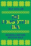 The Forgotten Era: Nigeria Before British Rule by Max Siollun