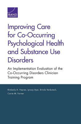 Improving Care for Co-Occurring Psychological Health and Substance Use Disorders: An Implementation Evaluation of the Co-Occurring Disorders Clinician by Brinda Venkatesh, Lynsay Ayer, Kimberly A. Hepner