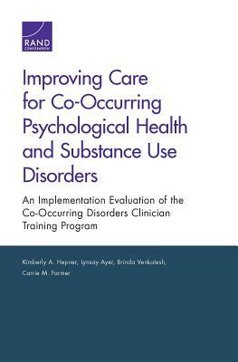 Improving Care for Co-Occurring Psychological Health and Substance Use Disorders: An Implementation Evaluation of the Co-Occurring Disorders Clinician by Lynsay Ayer, Brinda Venkatesh, Kimberly A. Hepner