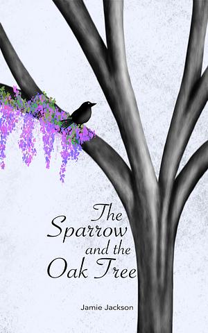 The Sparrow and the Oak Tree by Jamie Jackson