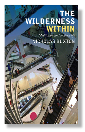 The Wilderness Within: Meditation and Modern Life by Nicholas Buxton