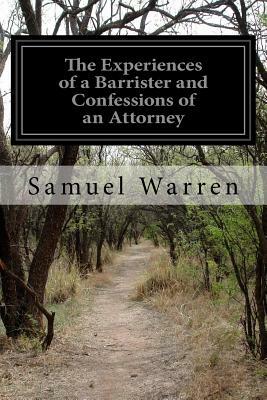 The Experiences of a Barrister and Confessions of an Attorney by Samuel Warren