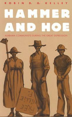 Hammer and Hoe: Alabama Communists During the Great Depression by Robin D.G. Kelley