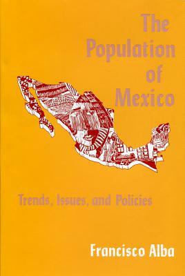 The Population of Mexico: Trends, Issues and Policies by Francisco Alba