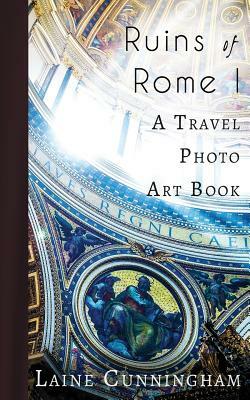 Ruins of Rome I: From the Colosseum to the Roman Forum by Laine Cunningham