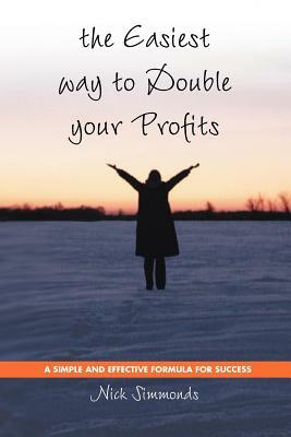 The Easiest Way to Double Your Profits: A Simple and Effective Formula for Success by Nick Simmonds