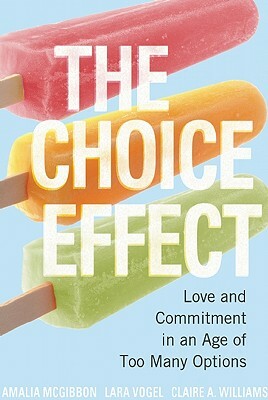 The Choice Effect: Love and Commitment in an Age of Too Many Options by Lara Vogel, Claire a. Williams, Amalia McGibbon