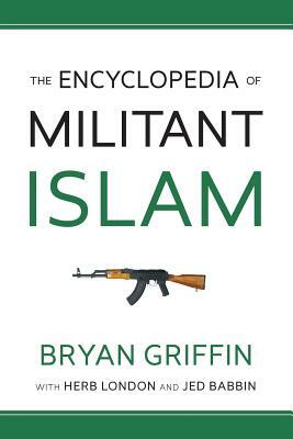 The Encyclopedia of Militant Islam by Jed Babbin, Bryan Griffin, Herbert London