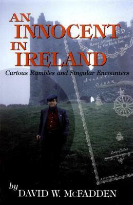 An Innocent in Ireland: Curious Rambles and Singular Encounters by David McFadden