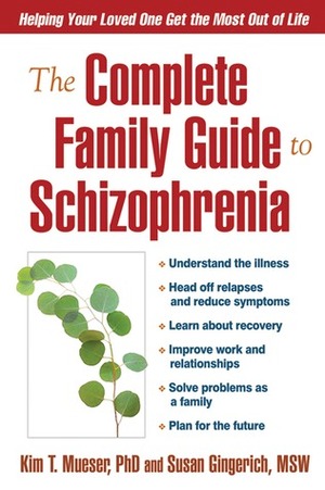 The Complete Family Guide to Schizophrenia: Helping Your Loved One Get the Most Out of Life by Susan Gingerich, Kim T. Mueser