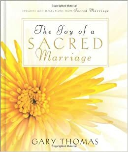 The Joy of a Sacred Marriage: Insights and Reflections from Sacred Marriage by Gary L. Thomas