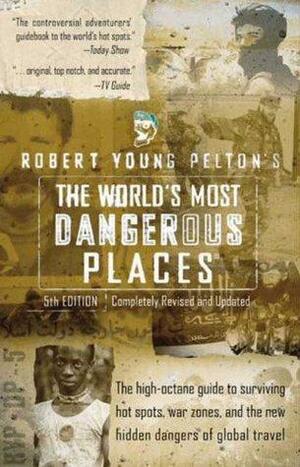 The World's Most Dangerous Places: 5 by Robert Young Pelton