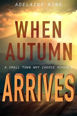 When Autumn Arrives by Adelaide King