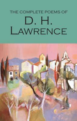 The Complete Poems of D.H. Lawrence by D.H. Lawrence
