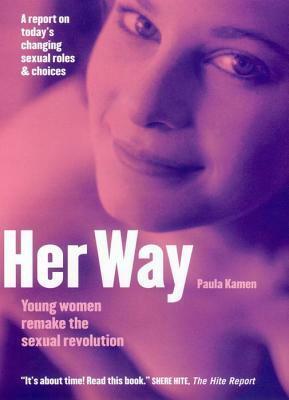 Her Way: Young Women Remake the Sexual Revolution by Paula Kamen